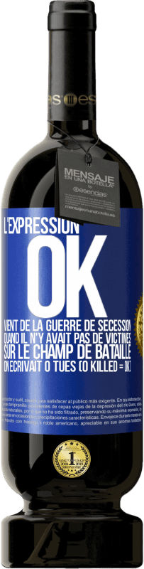 49,95 € Envoi gratuit | Vin rouge Édition Premium MBS® Réserve L'expression OK vient de la Guerre de Sécession, quand il n'y avait pas de victimes sur le champ de bataille on écrivait 0 tués Étiquette Bleue. Étiquette personnalisable Réserve 12 Mois Récolte 2014 Tempranillo