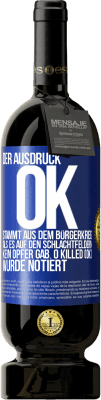 49,95 € Kostenloser Versand | Rotwein Premium Ausgabe MBS® Reserve Der Ausdruck OK stammt aus dem Bürgerkrieg, als es auf den Schlachtfeldern kein Opfer gab. 0 Killed (OK) wurde notiert Blaue Markierung. Anpassbares Etikett Reserve 12 Monate Ernte 2014 Tempranillo