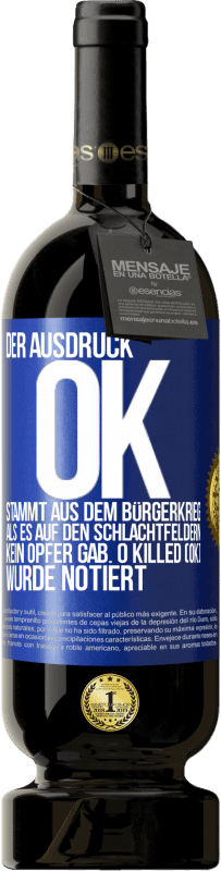 49,95 € Kostenloser Versand | Rotwein Premium Ausgabe MBS® Reserve Der Ausdruck OK stammt aus dem Bürgerkrieg, als es auf den Schlachtfeldern kein Opfer gab. 0 Killed (OK) wurde notiert Blaue Markierung. Anpassbares Etikett Reserve 12 Monate Ernte 2014 Tempranillo