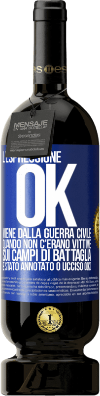 49,95 € Spedizione Gratuita | Vino rosso Edizione Premium MBS® Riserva L'espressione OK viene dalla guerra civile, quando non c'erano vittime sui campi di battaglia, è stato annotato 0 ucciso (OK) Etichetta Blu. Etichetta personalizzabile Riserva 12 Mesi Raccogliere 2014 Tempranillo