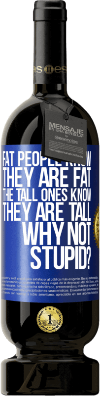 49,95 € Free Shipping | Red Wine Premium Edition MBS® Reserve Fat people know they are fat. The tall ones know they are tall. Why not stupid? Blue Label. Customizable label Reserve 12 Months Harvest 2014 Tempranillo