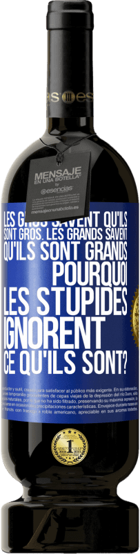 49,95 € Envoi gratuit | Vin rouge Édition Premium MBS® Réserve Les gros savent qu'ils sont gros. Les grands savent qu'ils sont grands. Pourquoi les stupides ignorent ce qu'ils sont? Étiquette Bleue. Étiquette personnalisable Réserve 12 Mois Récolte 2014 Tempranillo