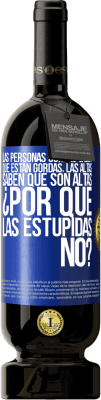 49,95 € Envío gratis | Vino Tinto Edición Premium MBS® Reserva Las personas gordas saben que están gordas. Las altas saben que son altas. ¿Por qué las estúpidas no? Etiqueta Azul. Etiqueta personalizable Reserva 12 Meses Cosecha 2014 Tempranillo