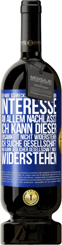 49,95 € Kostenloser Versand | Rotwein Premium Ausgabe MBS® Reserve Ich habe schreckliche Angst, dass mein Interesse an allem nachlässt. Ich kann dieser Einsamkeit nicht widerstehen. Ich suche Ges Blaue Markierung. Anpassbares Etikett Reserve 12 Monate Ernte 2014 Tempranillo