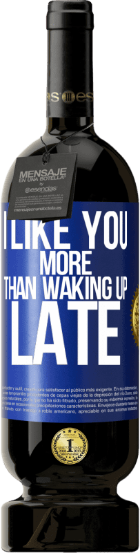 49,95 € Free Shipping | Red Wine Premium Edition MBS® Reserve I like you more than waking up late Blue Label. Customizable label Reserve 12 Months Harvest 2016 Tempranillo