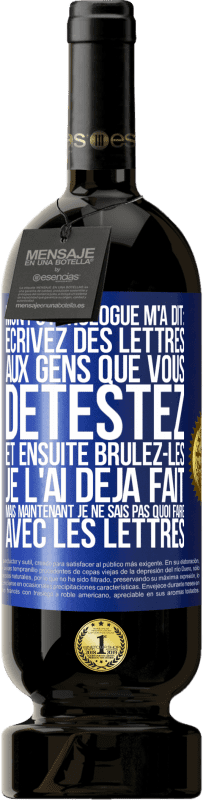 49,95 € Envoi gratuit | Vin rouge Édition Premium MBS® Réserve Mon psychologue m'a dit: écrivez des lettres aux gens que vous détestez et ensuite brûlez-les. Je l'ai déjà fait, mais maintenan Étiquette Bleue. Étiquette personnalisable Réserve 12 Mois Récolte 2016 Tempranillo