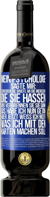 49,95 € Kostenloser Versand | Rotwein Premium Ausgabe MBS® Reserve Mein Psychologe sagte mir: Schreiben Sie Briefe an die Menschen, die Sie hassen, und verbrennen Sie sie dann. Das habe ich nun g Blaue Markierung. Anpassbares Etikett Reserve 12 Monate Ernte 2015 Tempranillo