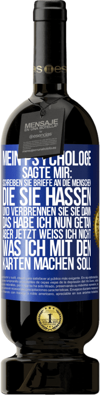 49,95 € Kostenloser Versand | Rotwein Premium Ausgabe MBS® Reserve Mein Psychologe sagte mir: Schreiben Sie Briefe an die Menschen, die Sie hassen, und verbrennen Sie sie dann. Das habe ich nun g Blaue Markierung. Anpassbares Etikett Reserve 12 Monate Ernte 2016 Tempranillo