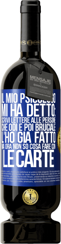 49,95 € Spedizione Gratuita | Vino rosso Edizione Premium MBS® Riserva Il mio psicologo mi ha detto: scrivi lettere alle persone che odi e poi bruciale. L'ho già fatto, ma ora non so cosa fare Etichetta Blu. Etichetta personalizzabile Riserva 12 Mesi Raccogliere 2015 Tempranillo