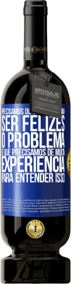 49,95 € Envio grátis | Vinho tinto Edição Premium MBS® Reserva Precisamos de tão pouco para ser felizes ... O problema é que precisamos de muita experiência para entender isso Etiqueta Azul. Etiqueta personalizável Reserva 12 Meses Colheita 2016 Tempranillo