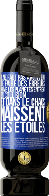 49,95 € Envoi gratuit | Vin rouge Édition Premium MBS® Réserve Il ne faut pas avoir peur de faire des erreurs, même les planètes entrent en collision et dans le chaos naissent les étoiles Étiquette Bleue. Étiquette personnalisable Réserve 12 Mois Récolte 2015 Tempranillo