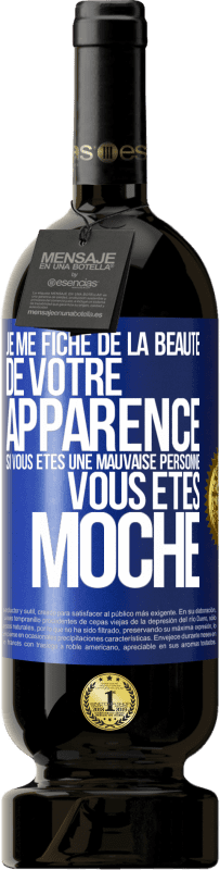 49,95 € Envoi gratuit | Vin rouge Édition Premium MBS® Réserve Je me fiche de la beauté de votre apparence, si vous êtes une mauvaise personne ... vous êtes moche Étiquette Bleue. Étiquette personnalisable Réserve 12 Mois Récolte 2014 Tempranillo