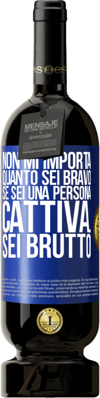 49,95 € Spedizione Gratuita | Vino rosso Edizione Premium MBS® Riserva Non mi importa quanto sei bravo, se sei una persona cattiva ... sei brutto Etichetta Blu. Etichetta personalizzabile Riserva 12 Mesi Raccogliere 2014 Tempranillo