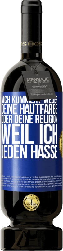 49,95 € Kostenloser Versand | Rotwein Premium Ausgabe MBS® Reserve Mich kümmert weder deine Hautfarbe oder deine Religion, weil ich jeden hasse Blaue Markierung. Anpassbares Etikett Reserve 12 Monate Ernte 2014 Tempranillo