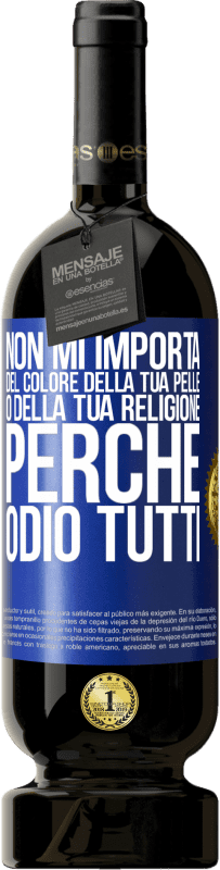 49,95 € Spedizione Gratuita | Vino rosso Edizione Premium MBS® Riserva Non mi importa del colore della tua pelle o della tua religione perché odio tutti Etichetta Blu. Etichetta personalizzabile Riserva 12 Mesi Raccogliere 2014 Tempranillo