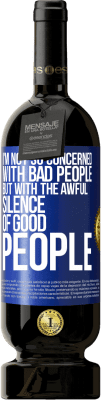 49,95 € Free Shipping | Red Wine Premium Edition MBS® Reserve I'm not so concerned with bad people, but with the awful silence of good people Blue Label. Customizable label Reserve 12 Months Harvest 2016 Tempranillo