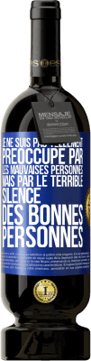 49,95 € Envoi gratuit | Vin rouge Édition Premium MBS® Réserve Je ne suis pas tellement préoccupé par les mauvaises personnes, mais par le terrible silence des bonnes personnes Étiquette Bleue. Étiquette personnalisable Réserve 12 Mois Récolte 2015 Tempranillo