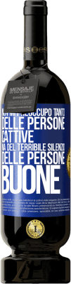 49,95 € Spedizione Gratuita | Vino rosso Edizione Premium MBS® Riserva Non mi preoccupo tanto delle persone cattive, ma del terribile silenzio delle persone buone Etichetta Blu. Etichetta personalizzabile Riserva 12 Mesi Raccogliere 2016 Tempranillo