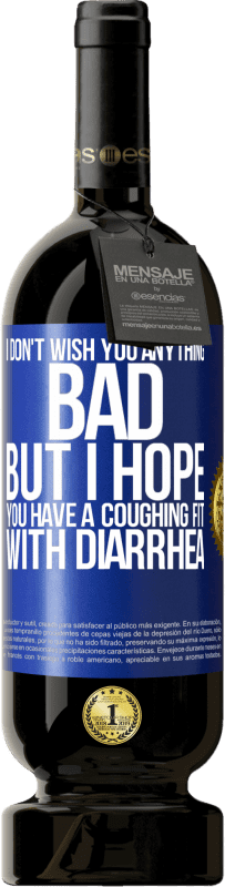 49,95 € 送料無料 | 赤ワイン プレミアム版 MBS® 予約する 悪いことは何も望んでいませんが、下痢に咳が出ることを願っています 青いタグ. カスタマイズ可能なラベル 予約する 12 月 収穫 2016 Tempranillo