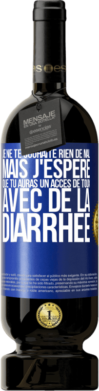 49,95 € Envoi gratuit | Vin rouge Édition Premium MBS® Réserve Je ne te souhaite rien de mal, mais j'espère que tu auras un accès de toux avec de la diarrhée Étiquette Bleue. Étiquette personnalisable Réserve 12 Mois Récolte 2015 Tempranillo