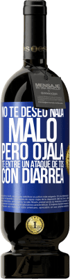 49,95 € Envío gratis | Vino Tinto Edición Premium MBS® Reserva No te deseo nada malo, pero ojalá te entre un ataque de tos con diarrea Etiqueta Azul. Etiqueta personalizable Reserva 12 Meses Cosecha 2016 Tempranillo