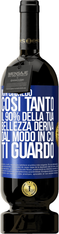 49,95 € Spedizione Gratuita | Vino rosso Edizione Premium MBS® Riserva Non ci credo così tanto. Il 90% della tua bellezza deriva dal modo in cui ti guardo Etichetta Blu. Etichetta personalizzabile Riserva 12 Mesi Raccogliere 2014 Tempranillo