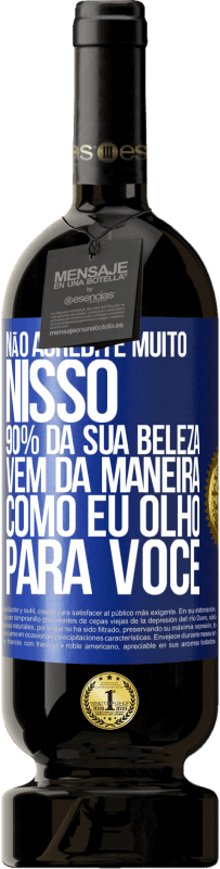 49,95 € Envio grátis | Vinho tinto Edição Premium MBS® Reserva Não acredite muito nisso. 90% da sua beleza vem da maneira como eu olho para você Etiqueta Azul. Etiqueta personalizável Reserva 12 Meses Colheita 2014 Tempranillo