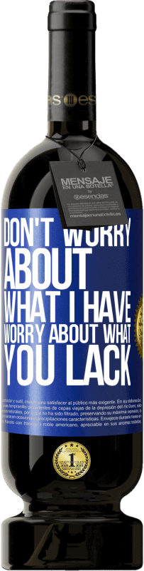 49,95 € Free Shipping | Red Wine Premium Edition MBS® Reserve Don't worry about what I have, worry about what you lack Blue Label. Customizable label Reserve 12 Months Harvest 2016 Tempranillo