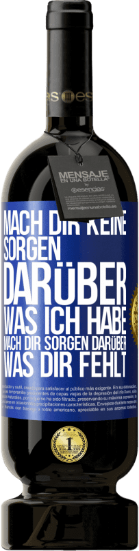 49,95 € Kostenloser Versand | Rotwein Premium Ausgabe MBS® Reserve Mach Dir keine Sorgen darüber, was ich habe, mach Dir Sorgen darüber, was Dir fehlt Blaue Markierung. Anpassbares Etikett Reserve 12 Monate Ernte 2014 Tempranillo