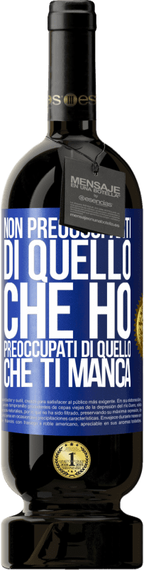 49,95 € Spedizione Gratuita | Vino rosso Edizione Premium MBS® Riserva Non preoccuparti di quello che ho, preoccupati di quello che ti manca Etichetta Blu. Etichetta personalizzabile Riserva 12 Mesi Raccogliere 2014 Tempranillo