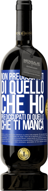 49,95 € Spedizione Gratuita | Vino rosso Edizione Premium MBS® Riserva Non preoccuparti di quello che ho, preoccupati di quello che ti manca Etichetta Blu. Etichetta personalizzabile Riserva 12 Mesi Raccogliere 2016 Tempranillo