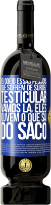 49,95 € Envio grátis | Vinho tinto Edição Premium MBS® Reserva Eu odeio essas pessoas que sofrem de surdez testicular ... vamos lá, eles ouvem o que sai do saco Etiqueta Azul. Etiqueta personalizável Reserva 12 Meses Colheita 2014 Tempranillo