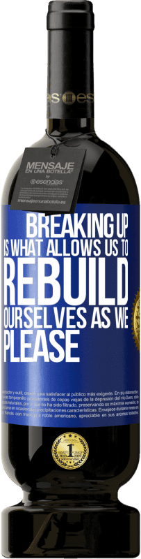 49,95 € Free Shipping | Red Wine Premium Edition MBS® Reserve Breaking up is what allows us to rebuild ourselves as we please Blue Label. Customizable label Reserve 12 Months Harvest 2015 Tempranillo