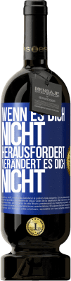 49,95 € Kostenloser Versand | Rotwein Premium Ausgabe MBS® Reserve Wenn es dich nicht herausfordert, verändert es dich nicht Blaue Markierung. Anpassbares Etikett Reserve 12 Monate Ernte 2014 Tempranillo