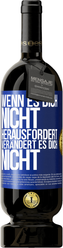 49,95 € Kostenloser Versand | Rotwein Premium Ausgabe MBS® Reserve Wenn es dich nicht herausfordert, verändert es dich nicht Blaue Markierung. Anpassbares Etikett Reserve 12 Monate Ernte 2015 Tempranillo