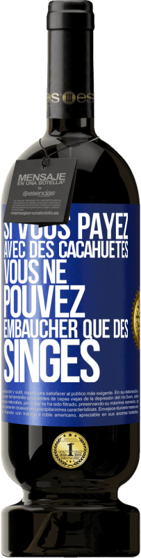 49,95 € Envoi gratuit | Vin rouge Édition Premium MBS® Réserve Si vous payez avec des cacahuètes, vous ne pouvez embaucher que des singes Étiquette Bleue. Étiquette personnalisable Réserve 12 Mois Récolte 2015 Tempranillo