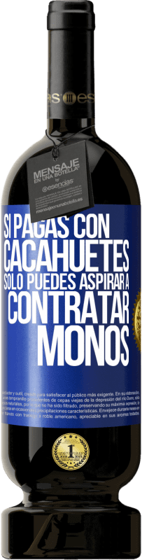 49,95 € Envío gratis | Vino Tinto Edición Premium MBS® Reserva Si pagas con cacahuetes, sólo puedes aspirar a contratar monos Etiqueta Azul. Etiqueta personalizable Reserva 12 Meses Cosecha 2016 Tempranillo