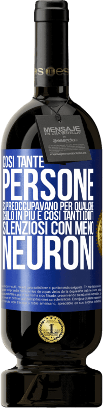 49,95 € Spedizione Gratuita | Vino rosso Edizione Premium MBS® Riserva Così tante persone si preoccupavano per qualche chilo in più e così tanti idioti silenziosi con meno neuroni Etichetta Blu. Etichetta personalizzabile Riserva 12 Mesi Raccogliere 2015 Tempranillo