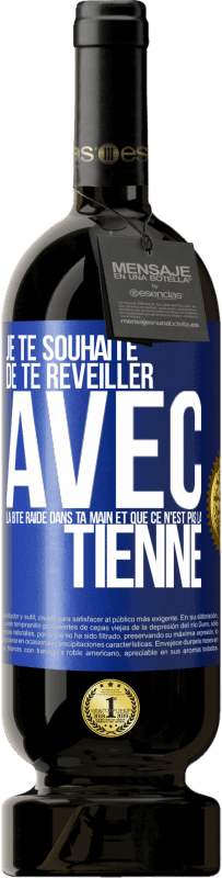 49,95 € Envoi gratuit | Vin rouge Édition Premium MBS® Réserve Je te souhaite de te réveiller avec la bite raide dans ta main et que ce n'est pas la tienne Étiquette Bleue. Étiquette personnalisable Réserve 12 Mois Récolte 2014 Tempranillo