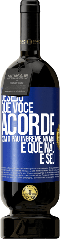 49,95 € Envio grátis | Vinho tinto Edição Premium MBS® Reserva Desejo que você acorde com o pau íngreme na mão e que não é seu Etiqueta Azul. Etiqueta personalizável Reserva 12 Meses Colheita 2014 Tempranillo