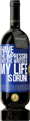 49,95 € Free Shipping | Red Wine Premium Edition MBS® Reserve I have the impression that the writer of my life is drunk Blue Label. Customizable label Reserve 12 Months Harvest 2016 Tempranillo
