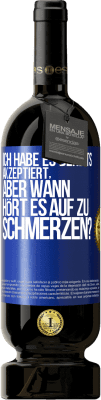 49,95 € Kostenloser Versand | Rotwein Premium Ausgabe MBS® Reserve Ich habe es bereits akzeptiert, aber wann hört es auf zu schmerzen? Blaue Markierung. Anpassbares Etikett Reserve 12 Monate Ernte 2014 Tempranillo