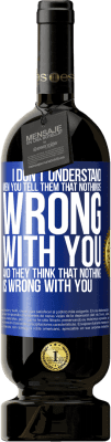 49,95 € Free Shipping | Red Wine Premium Edition MBS® Reserve I don't understand men. You tell them that nothing is wrong with you and they think that nothing is wrong with you Blue Label. Customizable label Reserve 12 Months Harvest 2016 Tempranillo