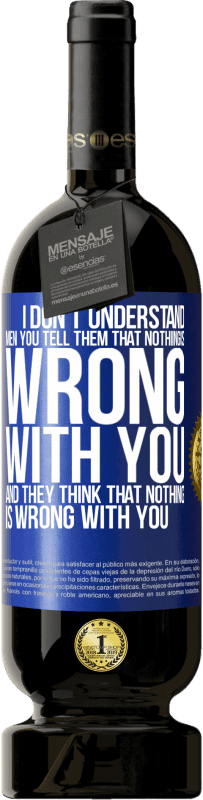 49,95 € Free Shipping | Red Wine Premium Edition MBS® Reserve I don't understand men. You tell them that nothing is wrong with you and they think that nothing is wrong with you Blue Label. Customizable label Reserve 12 Months Harvest 2016 Tempranillo