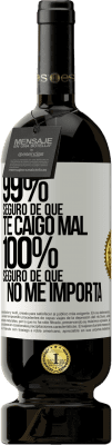 49,95 € Envío gratis | Vino Tinto Edición Premium MBS® Reserva 99% seguro de que te caigo mal. 100% seguro de que no me importa Etiqueta Blanca. Etiqueta personalizable Reserva 12 Meses Cosecha 2015 Tempranillo