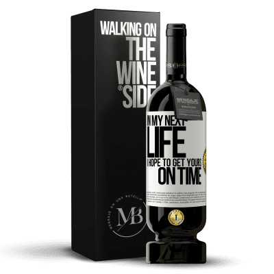 «In my next life, I hope to get yours on time» Premium Edition MBS® Reserve