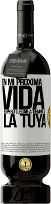 49,95 € Envío gratis | Vino Tinto Edición Premium MBS® Reserva En mi próxima vida, espero llegar a tiempo a la tuya Etiqueta Blanca. Etiqueta personalizable Reserva 12 Meses Cosecha 2014 Tempranillo