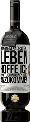 49,95 € Kostenloser Versand | Rotwein Premium Ausgabe MBS® Reserve In meinem nächsten Leben hoffe ich, pünktlich in deinen Leben anzukommen Weißes Etikett. Anpassbares Etikett Reserve 12 Monate Ernte 2016 Tempranillo
