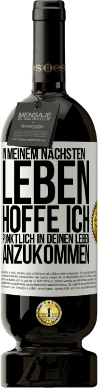 49,95 € Kostenloser Versand | Rotwein Premium Ausgabe MBS® Reserve In meinem nächsten Leben hoffe ich, pünktlich in deinen Leben anzukommen Weißes Etikett. Anpassbares Etikett Reserve 12 Monate Ernte 2015 Tempranillo