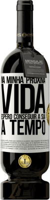 49,95 € Envio grátis | Vinho tinto Edição Premium MBS® Reserva Na minha próxima vida, espero conseguir a sua a tempo Etiqueta Branca. Etiqueta personalizável Reserva 12 Meses Colheita 2015 Tempranillo